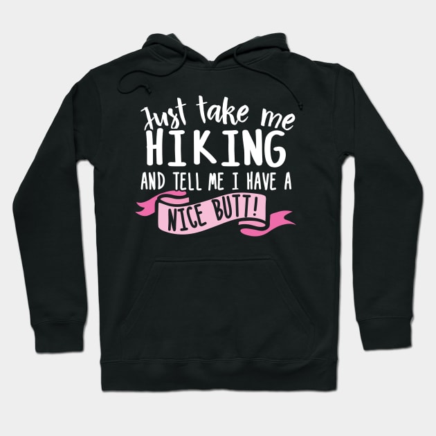 Just Take Me Hiking And Tell Me I Have A Nice Butt Hoodie by thingsandthings